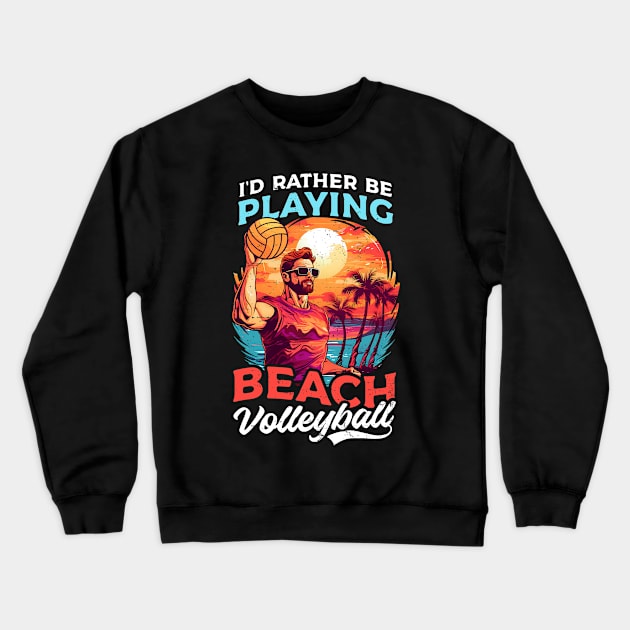 Beach Volleyball Shirt | Rather Be Playing Crewneck Sweatshirt by Gawkclothing